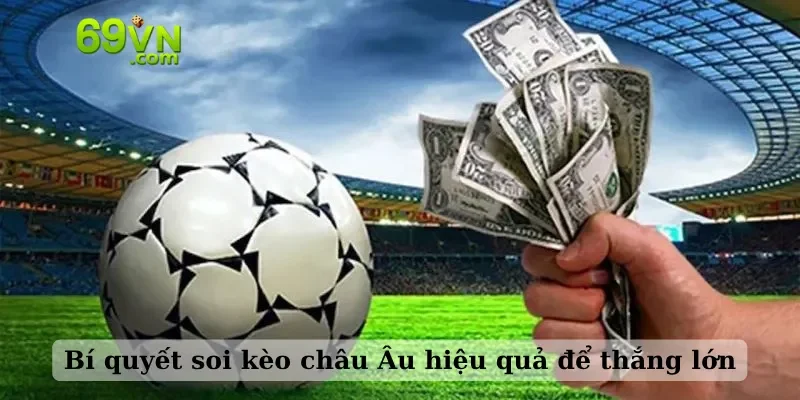 Bí quyết soi kèo châu Âu hiệu quả để thắng lớn