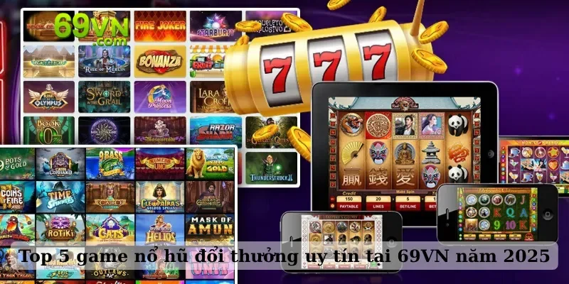 Top 5 game nổ hũ đổi thưởng uy tín tại 69VN năm 2025