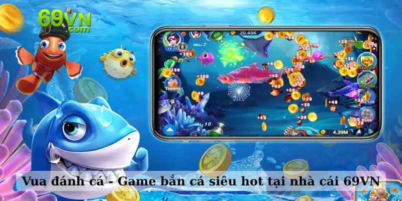 Vua đánh cá - Game bắn cá siêu hot tại nhà cái 69VN
